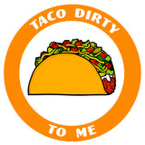 Taco Dirty To Me 3.5" Die Cut Auto Window Decal