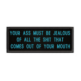 Your A$$ Must Be Jealous … 4" W x 1.5" T Embroidered Iron or Sew-on Patch