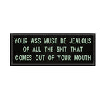 Your A$$ Must Be Jealous … 4" W x 1.5" T Embroidered Iron or Sew-on Patch