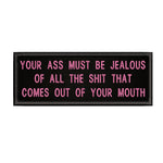 Your A$$ Must Be Jealous … 4" W x 1.5" T Embroidered Iron or Sew-on Patch