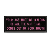 Your A$$ Must Be Jealous … 4" W x 1.5" T Embroidered Iron or Sew-on Patch