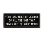 Your A$$ Must Be Jealous … 4" W x 1.5" T Embroidered Iron or Sew-on Patch