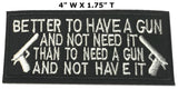 It Is Better to Have a Gun and Not Need It Embroidered Iron-on or Sew-on Patch