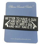 It Is Better to Have a Gun and Not Need It Embroidered Iron-on or Sew-on Patch