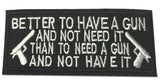 It Is Better to Have a Gun and Not Need It Embroidered Iron-on or Sew-on Patch