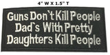 Guns Don't Kill People Dads With Pretty Daughters Kill People Embroidered Iron-on or Sew-on Patch