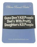 Guns Don't Kill People Dads With Pretty Daughters Kill People Embroidered Iron-on or Sew-on Patch