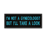 I'm Not A Gynecologist … 4" W x 1.5" T Embroidered Iron or Sew-on Patch