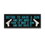 Better To Have A Gun … 4" W x 1.5" T Embroidered Iron or Sew-on Patch