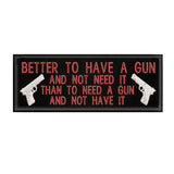 Better To Have A Gun … 4" W x 1.5" T Embroidered Iron or Sew-on Patch