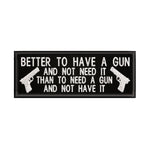 Better To Have A Gun … 4" W x 1.5" T Embroidered Iron or Sew-on Patch