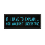 If I Have To Explain … 4" W x 1.5" T Embroidered Iron or Sew-on Patch