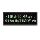 If I Have To Explain … 4" W x 1.5" T Embroidered Iron or Sew-on Patch