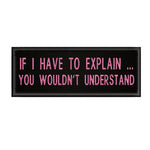 If I Have To Explain … 4" W x 1.5" T Embroidered Iron or Sew-on Patch