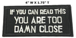 If You Can Read This You Are Too Damn Close Embroidered Iron-on or Sew-on Patch