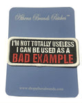 I'm Not Totally Useless I Can Be Used As A Bad Example Embroidered Iron-on or Sew-on Patch