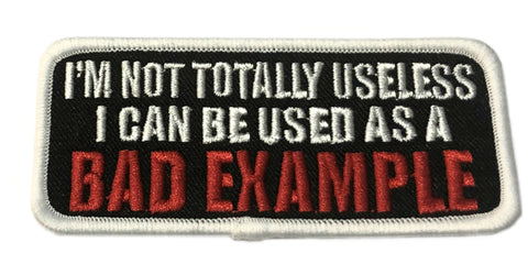 I'm Not Totally Useless I Can Be Used As A Bad Example Embroidered Iron-on or Sew-on Patch