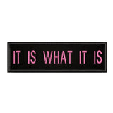 It Is What It Is 3.5" W x 1" T Embroidered Iron or Sew-on Patch