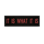 It Is What It Is 3.5" W x 1" T Embroidered Iron or Sew-on Patch