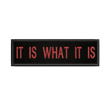 It Is What It Is 3.5" W x 1" T Embroidered Iron or Sew-on Patch