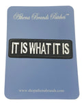 It Is What It Is Embroidered Iron-on or Sew-on Patch