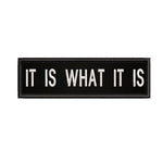 It Is What It Is 3.5" W x 1" T Embroidered Iron or Sew-on Patch