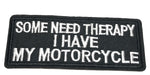 Some Need Therapy I Have My Motorcycle Embroidered Patch