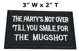 The Party's Not Over 'till you Smile for the Mugshot Embroidered Patch