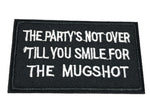 The Party's Not Over 'till you Smile for the Mugshot Embroidered Patch