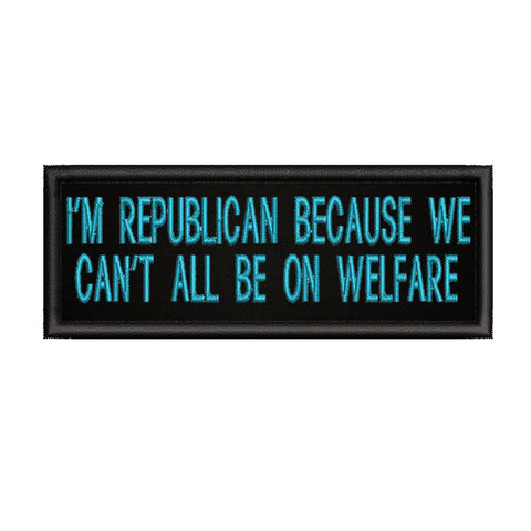 I'm A Republican Because … 4" W x 1.5" T Embroidered Iron or Sew-on Patch