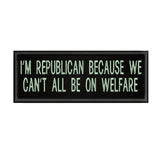 I'm A Republican Because … 4" W x 1.5" T Embroidered Iron or Sew-on Patch