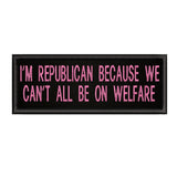 I'm A Republican Because … 4" W x 1.5" T Embroidered Iron or Sew-on Patch