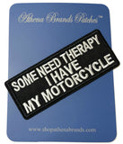 Some Need Therapy I Have My Motorcycle Embroidered Patch