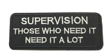 Supervision Those Who Need It Need It a Lot Embroidered Iron-on or Sew-on Patch