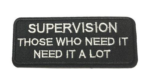 Supervision Those Who Need It Need It a Lot Embroidered Iron-on or Sew-on Patch