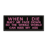 When I Die Bury Me Face Down … 4" W x 1.5" T Embroidered Iron or Sew-on Patch