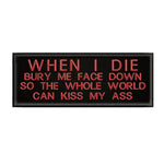 When I Die Bury Me Face Down … 4" W x 1.5" T Embroidered Iron or Sew-on Patch