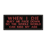 When I Die Bury Me Face Down … 4" W x 1.5" T Embroidered Iron or Sew-on Patch