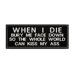 When I Die Bury Me Face Down … 4" W x 1.5" T Embroidered Iron or Sew-on Patch