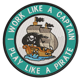 I Work Like A Captain - Play Like A Pirate - 3.5" Embroidered Iron or Sew-on Patch