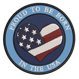 US Flag Heart- Proud to be Born In The USA - 3.5" Embroidered Iron or Sew-on Patch Attitude Patriotic Series